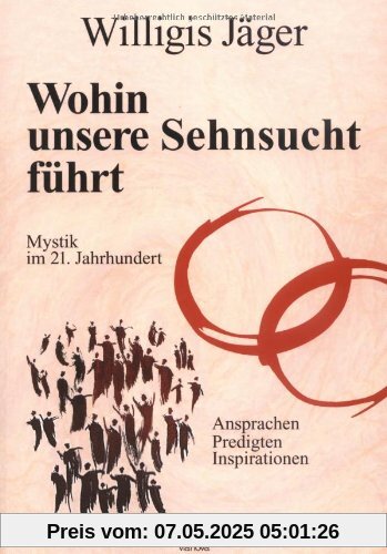 Wohin unsere Sehnsucht führt: Mystik im 21. Jahrhundert. Ansprachen, Predigten, Inspirationen