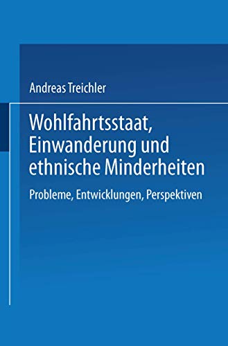 Wohlfahrtsstaat, Einwanderung und ethnische Minderheiten. Probleme, Entwicklungen, Perspektiven Wohlfahrtsstaat, Einwanderung und ethnische Minderheiten. Probleme, Entwicklungen, Perspektiven