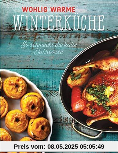 Wohlig warme Winterküche: So schmeckt die kalte Jahreszeit. Vielfalt pur - die Entdeckung der gesunden Winterküche: mehr als 60 wärmende Suppen & ... ... oder vegetarische Gerichte und Dessert
