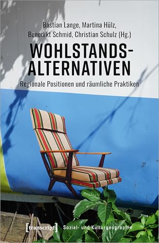 Wohlstandsalternativen: Regionale Positionen und räumliche Praktiken (Sozial- und Kulturgeographie) von Transcript Verlag