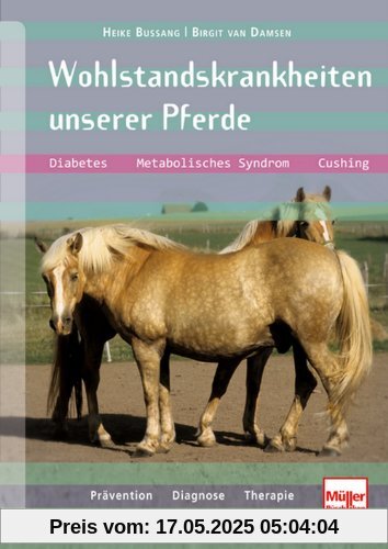 Wohlstandskrankheiten unserer Pferde: Diabetes, Metabolisches Syndrom, Cushing, Prävention, Diagnose, Therapie Wohlstandskrankheiten unserer Pferde: Diabetes, Metabolisches Syndrom, Cushing, Prävention, Diagnose, Therapie