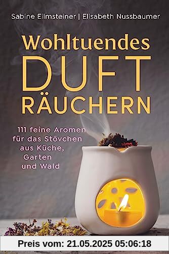 Wohltuendes Dufträuchern: 111 feine Aromen für das Stövchen aus Küche, Garten und Wald