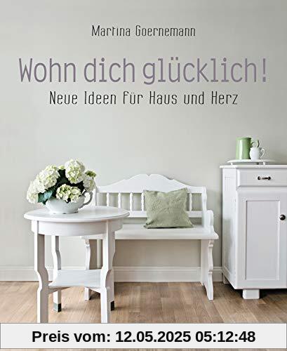 Wohn dich glücklich! Neue Ideen für Haus und Herz. Einfache Wohnideen mit Stil, viel Gefühl und wenig Geld