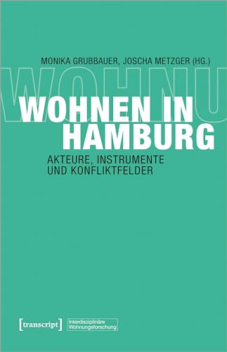 Wohnen in Hamburg: Akteure, Instrumente und Konfliktfelder (Interdisziplinäre Wohnungsforschung) von transcript