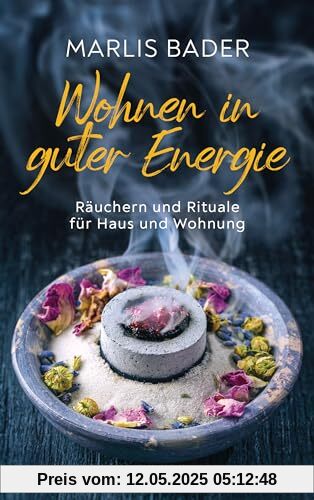 Wohnen in guter Energie. Räuchern und Rituale für Haus und Wohnung: Energetische Reinigung von Störquellen und Gewinnung positiver Energie
