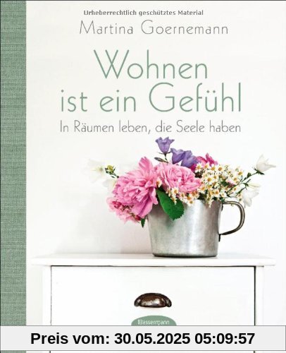 Wohnen ist ein Gefühl: In Räumen leben, die Seele haben Wohnen ist ein Gefühl: In Räumen leben, die Seele haben