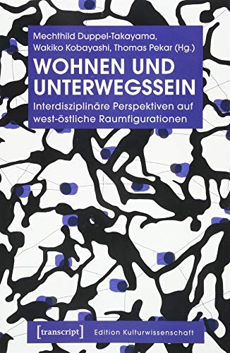 Wohnen und Unterwegssein: Interdisziplinäre Perspektiven auf west-östliche Raumfigurationen (Edition Kulturwissenschaft, Bd. 172) von transcript Verlag