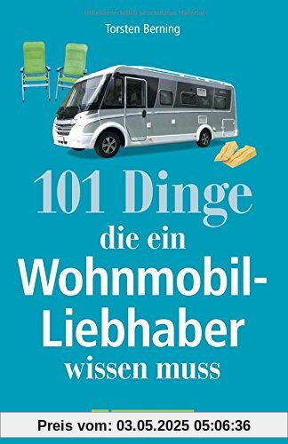 Wohnmobil Lesebuch: 101 Dinge, die ein Wohnmobil-Liebhaber wissen muss. Tipps und Tricks rund um das mobile Reisen. Informatives und Kurioses aus dem Wohnmobil. Camperwissen komplett!