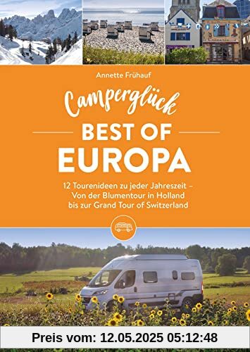 Wohnmobil Reiseführer – Camperglück Best of Europa: Ein Camping Buch mit 12 Touren-Ideen zu jeder Jahreszeit. Von der Blumentour in Holland bis zur Grand Tour of Switzerland. Inkl. Campingplatzführer