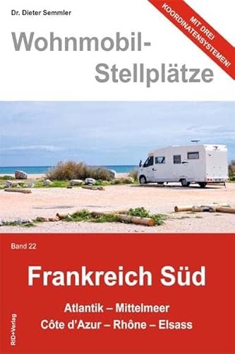 Wohnmobil-Stellplätze Frankreich Süd., Bd. 22: Atlantik - Mittelmeer - Còte d'Azur - Rhòne - Elsass von Kastner Druckhaus
