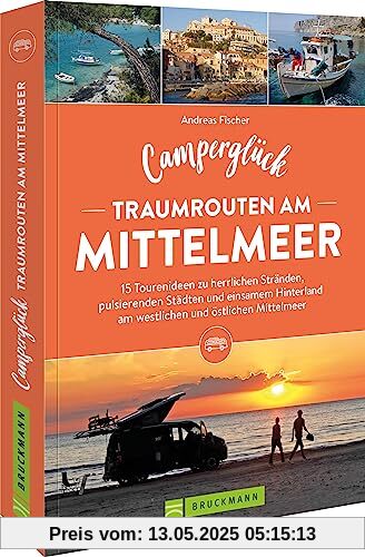 Wohnmobilführer Europa – Camperglück. Traumrouten am Mittelmeer: 22 Touren zu Traumstränden, pulsierenden Städten und einsamem Hinterland