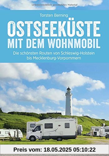 Wohnmobilreiseführer: Die deutsche Ostseeküste mit dem Wohnmobil. Tourenvorschläge, Highlights und Geheimtipps für die Ostseeküste in Schleswig-Holstein und Mecklenburg-Vorpommern.
