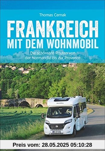 Wohnmobilreiseführer: Frankreich mit dem Wohnmobil. Faszinierende Wohnmobilrouten durch Frankreich. Mit Etappenübersichten und Detailkarten sowie Sightseeing- und Stellplatztipps.