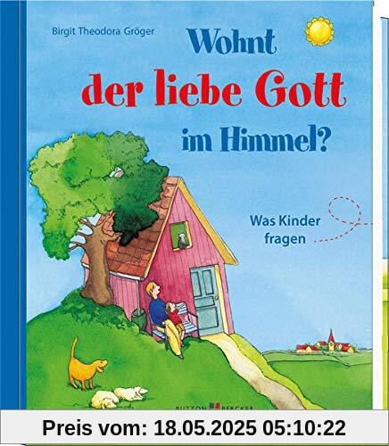 Wohnt der liebe Gott im Himmel?: Was Kinder fragen