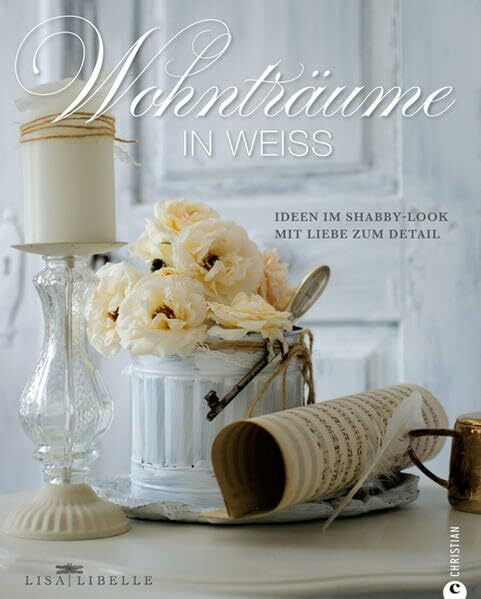 Wohntr�ume in Wei�: Ideen im Shabby-Look mit Liebe zum Detail Wohntr�ume in Wei�: Ideen im Shabby-Look mit Liebe zum Detail