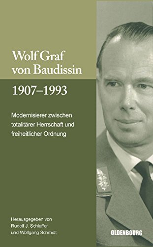 Wolf Graf von Baudissin 1907 bis 1993. Modernisierer zwischen totalitärer Herrschaft und freiheitlicher Ordnung von de Gruyter Oldenbourg