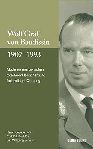 Wolf Graf von Baudissin 1907 bis 1993. Modernisierer zwischen totalitärer Herrschaft und freiheitlicher Ordnung Wolf Graf von Baudissin 1907 bis 1993. Modernisierer zwischen totalitärer Herrschaft und freiheitlicher Ordnung