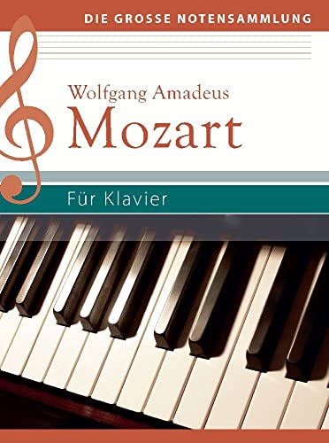 Wolfgang Amadeus Mozart - Für Klavier: Klaviernoten: Klaviernoten (Die große Notensammlung)