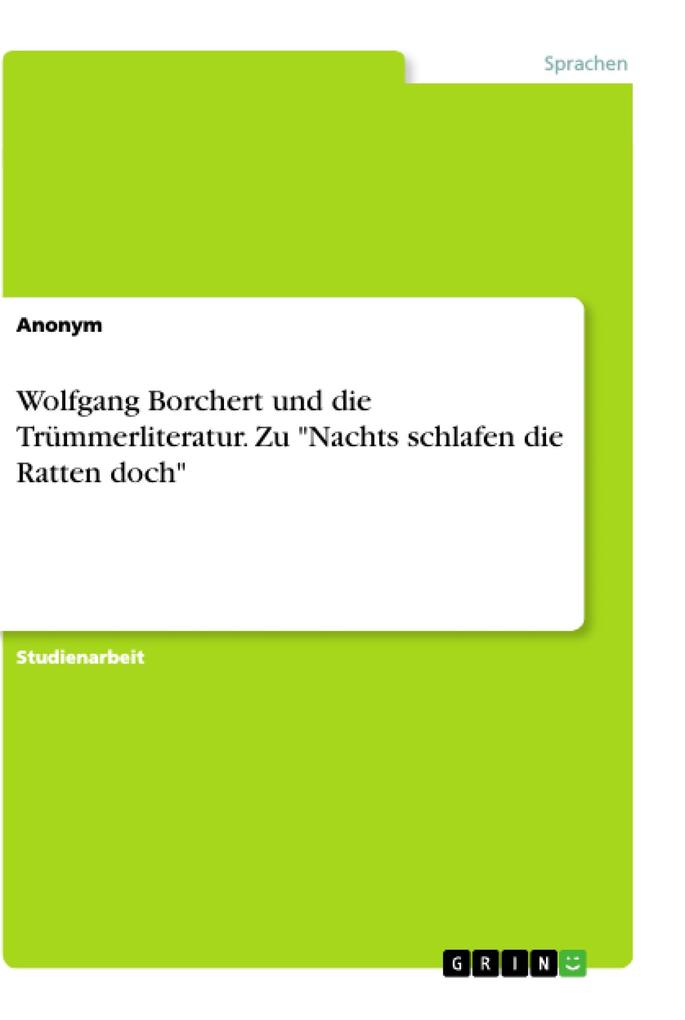 Wolfgang Borchert und die Trümmerliteratur. Zu Nachts schlafen die Ratten doch von GRIN Verlag