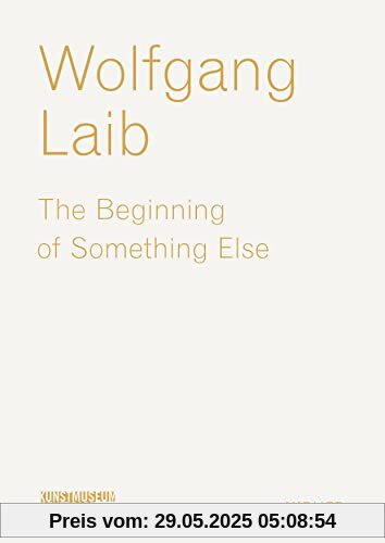 Wolfgang Laib: The Beginning of Something Else Wolfgang Laib: The Beginning of Something Else