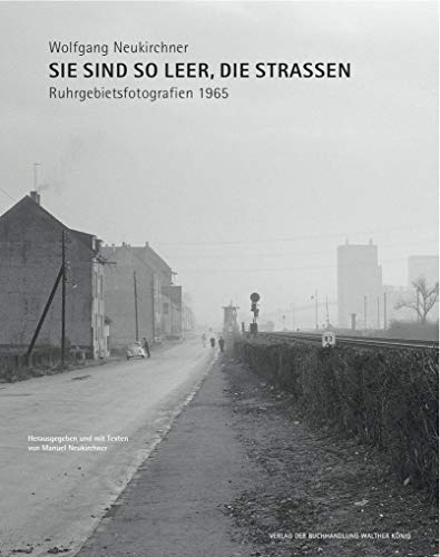 Wolfgang Neukirchner. Sie sind so leer, die Straßen. Ruhrgebietsfotografien 1965: Ausst.Kat. Stiftung Zollverein, Essen 2018 von König, Walther