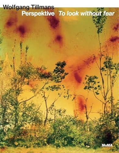 Wolfgang Tillmans. Perspektive - To look without fear: Ausst. Kat. MoMA Museum of Modern Art, NY 2022, Art Gallery of Ontario, 2023, San Francisco Museum of Modern Art, 2023/24 Wolfgang Tillmans. Perspektive - To look without fear: Ausst. Kat. MoMA Museum of Modern Art, NY 2022, Art Gallery of Ontario, 2023, San Francisco Museum of Modern Art, 2023/24