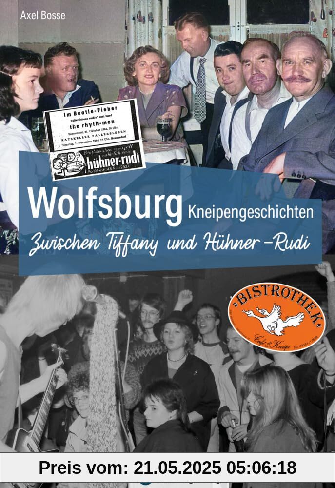 Wolfsburg Kneipengeschichten - Zwischen Tiffany und Hühner-Rudi - Von legendären Nächten und besonderen Menschen – Wolfsburgs Kneipengeschichten hautnah erlebt