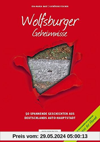 Wolfsburger Geheimnisse: 50 Spannende Geschichten aus Deutschlands Auto-Hauptstadt (Geheimnisse der Heimat / 50 Spannende Geschichten)