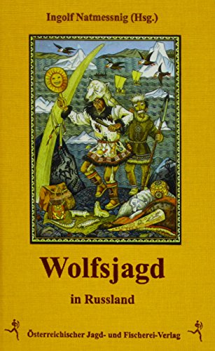 Wolfsjagd in Russland: Über Wölfe, Wolfsjagd und Erzählungen zum Wolf von sterr. Jagd-/Fischerei