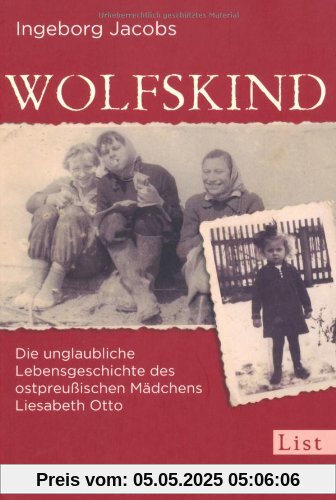 Wolfskind: Die unglaubliche Lebensgeschichte des ostpreußischen Mädchens Liesabeth Otto Wolfskind: Die unglaubliche Lebensgeschichte des ostpreußischen Mädchens Liesabeth Otto