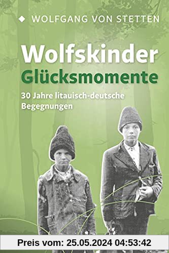 Wolfskinder – Glücksmomente: 30 Jahre litauisch-deutsche Begegnungen