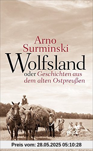 Wolfsland oder Geschichten aus dem alten Ostpreußen: 40 Kurzgeschichten