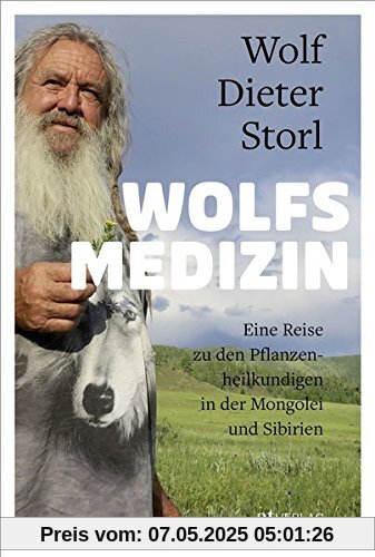 Wolfsmedizin: Eine Reise zu den Pflanzenheilkundigen in der Mongolei und Sibirien