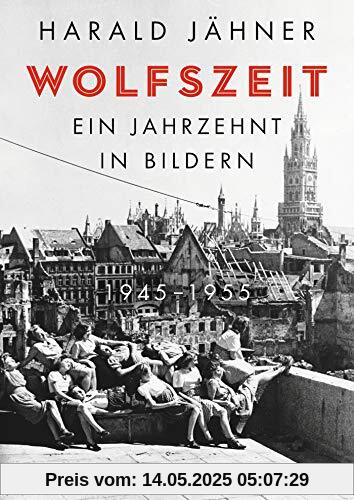 Wolfszeit. Ein Jahrzehnt in Bildern. 1945 – 1955