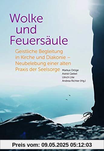 Wolke und Feuersäule: Geistliche Begleitung in Kirche und Diakonie - Neubelebung einer alten Praxis der Seelsorge Wolke und Feuersäule: Geistliche Begleitung in Kirche und Diakonie - Neubelebung einer alten Praxis der Seelsorge