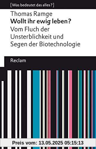 Wollt ihr ewig leben?: Vom Fluch der Unsterblichkeit und Segen der Biotechnologie. [Was bedeutet das alles?] (Reclams Universal-Bibliothek)