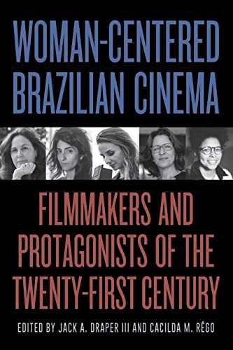 Woman-Centered Brazilian Cinema: Filmmakers and Protagonists of the Twenty-First Century (SUNY Series in Latin American Cinema)