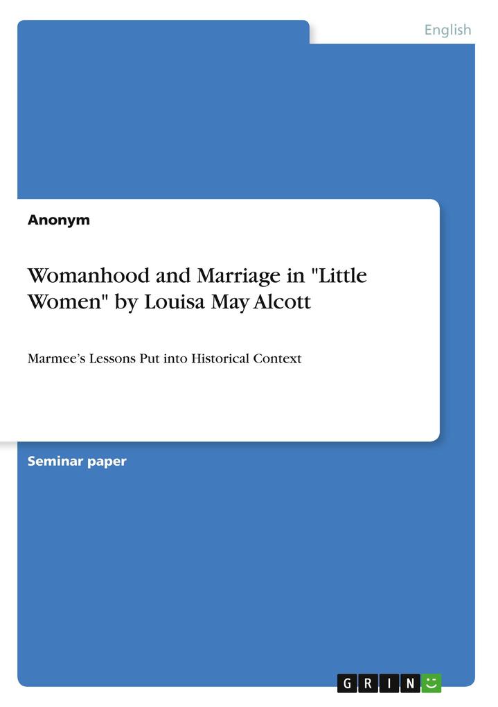 Womanhood and Marriage in Little Women by Louisa May Alcott von GRIN Verlag
