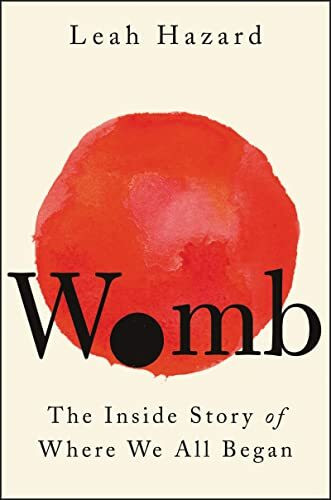 Womb: The Inside Story of Where We All Began Womb: The Inside Story of Where We All Began
