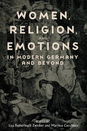 Women, Religion, and Emotions in Modern Germany and Beyond (Women and Gender in German Studies, 17) von Camden House Inc