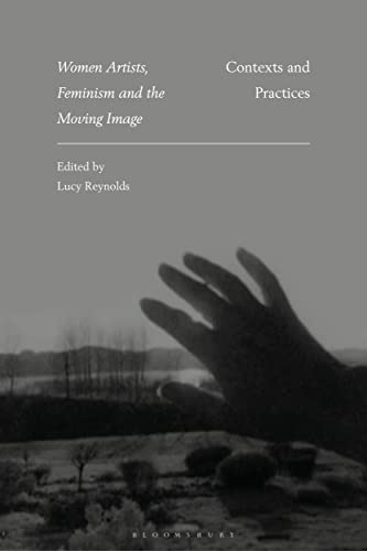 Women Artists, Feminism and the Moving Image: Contexts and Practices von Bloomsbury Academic