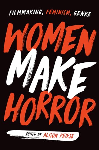 Women Make Horror: Filmmaking, Feminism, Genre von Rutgers University Press