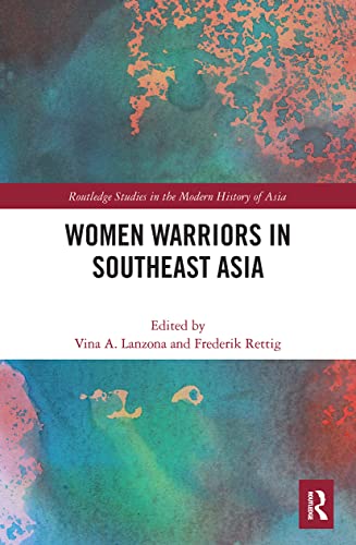 Women Warriors in Southeast Asia (Routledge Studies in the Modern History of Asia)