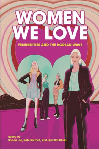 Women We Love: Femininities and the Korean Wave von Hong Kong University Press