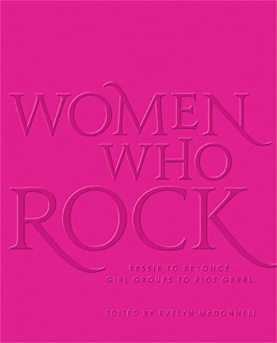 Women Who Rock: Bessie to Beyonce. Girl Groups to Riot Grrrl.