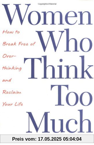 Women Who Think Too Much: How to Break Free of Overthinking and Reclaim Your Life