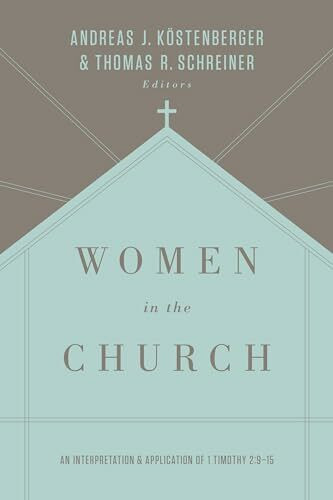 Women in the Church: An Interpretation and Application of 1 Timothy 2:9-15 Women in the Church: An Interpretation and Application of 1 Timothy 2:9-15