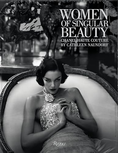 Women of Singular Beauty: Chanel Haute Couture by Cathleen Naundorf von Rizzoli