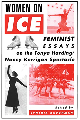 Women on Ice, Feminist Essays on the Tonya Harding/Nancy Kerrigan Spectacle: Feminist Responses to the Tonya Harding-Nancy Kerrigan Spectacle