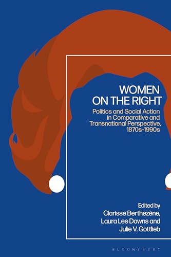 Women on the Right: Politics and Social Action in Comparative and Transnational Perspective, 1870s-1990s Women on the Right: Politics and Social Action in Comparative and Transnational Perspective, 1870s-1990s von Bloomsbury Academic